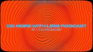 Do More With Less Podcast | Episode #1 with Colton Bachar