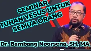 SEMINAR TUHAN YESUS UNTUK SEMUA ORANG _ Dr. Bambang Noorsena