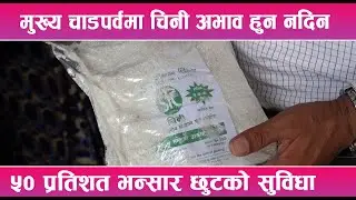 मुख्य चाडपर्वमा चिनी अभाव हुन नदिन ५० प्रतिशत भन्सार छुटको सुविधा || Mountain News Report ||