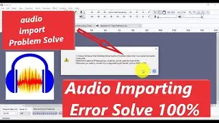 How to Solve Audio Import Problem in Audacity | Import Audio File in Audacity Error Problem Solve