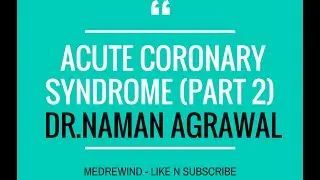 Acute Coronary Syndrome by Dr.Naman Agrawal (Part-2)