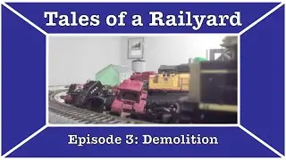 Tales of a Railyard episode 3: Demolition