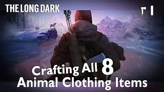 Crafting All 8 Animal Clothing Items | The Long Dark Ep. 1