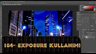 104- Adobe Photoshop cc Dersleri - Exposure Kullanımı - Pozlama Kullanımı