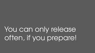 You can release early & often, but only if you prepare!