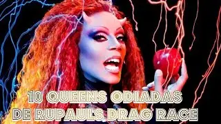 10 QUEENS ODIADAS DE RUPAUL’S DRAG RACE