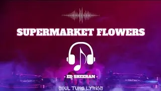 SUPERMARKET FLOWERS (LYRICS) - ED SHEERAN