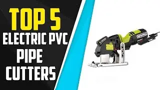 Top 5 Best Electric PVC Pipe Cutters In 2019