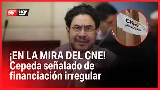 ¡EN LA MIRA DEL CNE! Cepeda señalado de financiación irregular