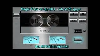 Magic Trick vs rap 80's  - oh oh fly guys  (DJ M.Flash megamix)