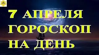 ГОРОСКОП НА 7 АПРЕЛЯ 2024 ГОДА. ГОРОСКОП НА ДЕНЬ.