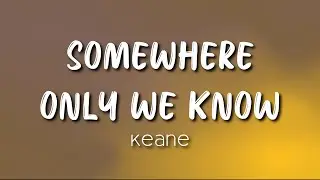Keane - Somewhere Only We Know (Lyrics)