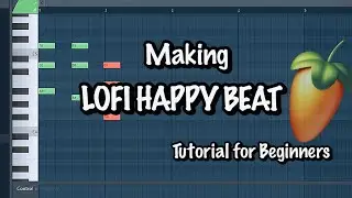 Making Lofi Happy Beat in Fl Studio Tutorial for Beginners
