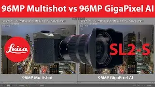 Leica SL2-S | 96MP GigaPixel AI vs 96MP Multishot