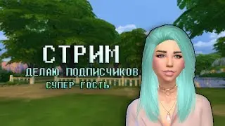 Стрим | The Sims 4 ДЕЛАЮ ПОДПИСЧИКОВ