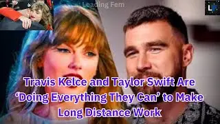 Travis Kelce and Taylor Swift Are ‘Doing Everything They Can’ to Make Long Distance Work❤ #youtube