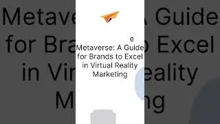 Mastering the Metaverse: A Guide for Brands to Excel in Virtual Reality Marketing