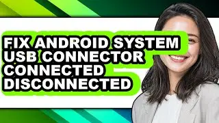 How to Fix Android System Usb Connector Connected Disconnected (updated)