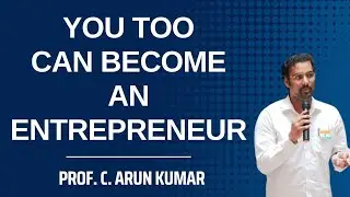 You too can become an Entrepreneur | Prof. C. Arun Kumar