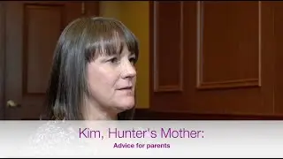 Kim, Hunter's Mother  Advice for Parents
