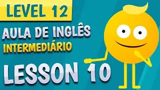 NÍVEL 12 - AULA 10 - INGLÊS INTERMEDIÁRIO