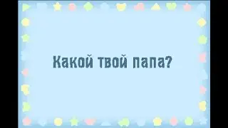Какой твой папа?