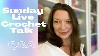 SUNDAY LIVE CROCHET TALK // Q&A AND SPECIAL GUEST