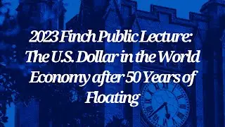 2023 Finch Public Lecture: The U.S. Dollar in the World Economy after 50 Years of Floating