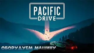 ОБОРУДУЕМ МАШИНУ ➤ Pacific Drive