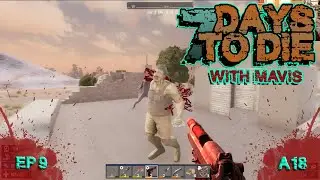 7 Days To Die A18 | E9 | Chill Out, Mavis!