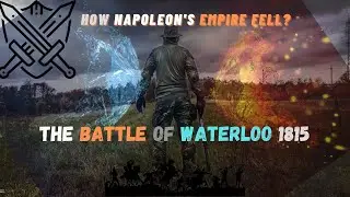 The Battle of Waterloo 1815 | How Napoleon's Empire Fell