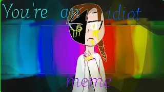 ✅|•YoU'rE aN IDiOt •| mEmE~ ✅