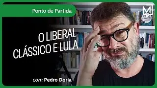 O liberal clássico e Lula | Ponto de Partida