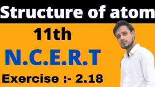 NCERT Exercise 2.18 chemistry class 11 | class 11 chemistry exercise 2.18 | exercise 2.18 class 11