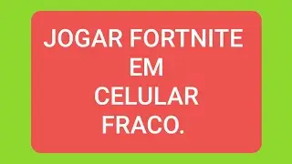 COMO JOGAR FORTNITE NO CELULAR  FRACO SEM TRAVAR  ANDROID.
