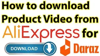 How to Download Products Videos From Aliexpress for Daraz | Download AliExpress Videos