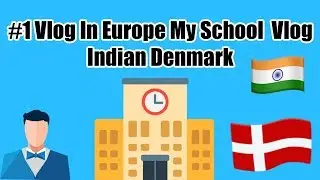 #1 Vlog In Europe My School Vlog Denmark Indian HD 2018