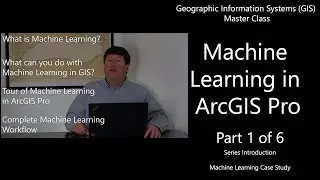 Machine Learning in ArcGIS Pro (Part 1 of 6): Series Overview - GIS Master Class 