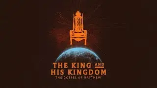 May 19, 2024 | The King and His Kingdom