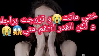 ختي ماتت 😭 وتزوجت براجلا ولكن القدر انتقم مني😱😭