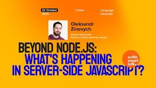 Svitla Smart Talk. Oleksandr Zinevych - Beyond Node.js: What's happening in server-side JavaScript?