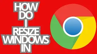 GOOGLE CHROME: HOW DO I RESIZE WINDOWS IN CHROME