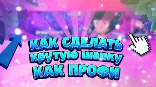 Как сделать КРУТУЮ ШАПКУ как ПРОФИ | 🌺 Nezixx Production 🌺