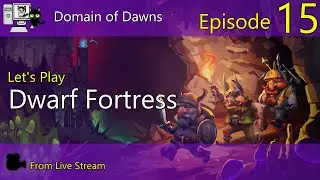 Dwarf Fortress - Domain of Dawns - Episode 15 (Live Stream)
