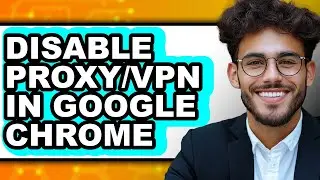 How to Disable Proxy/vpn in Google Chrome - Easy Guide