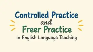Controlled Practice vs. Freer Practice | English Language Teaching | 
