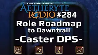 FFXIV Podcast Aetheryte Radio 284: Role Roadmap – Caster DPS