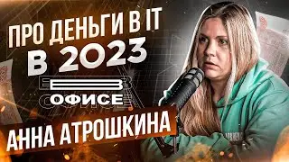 Про ДЕНЬГИ в IT в 2023 | В офисе Анна Атрошкина