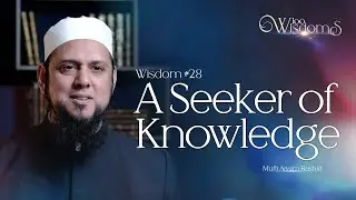Wisdom #28: A Seeker of Knowledge | 100 Wisdoms w/ Mufti Aasim Rashid