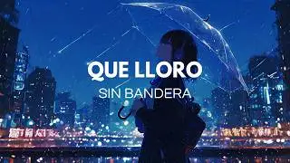 Sin Bandera - Que lloro (Letra)